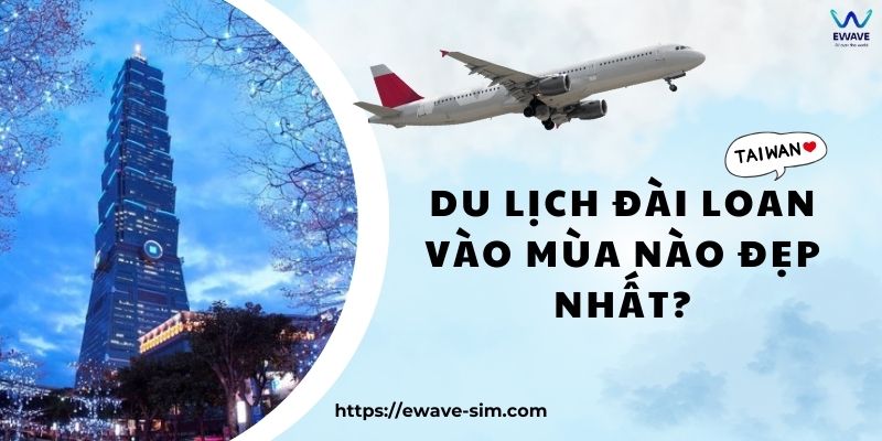 Du lịch Đài Loan vào mùa nào đẹp nhất? Bật mí thời điểm đẹp