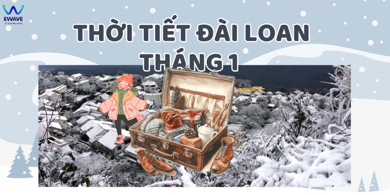 Giải mã thắc mắc: Thời tiết Đài Loan tháng 1 như thế nào?