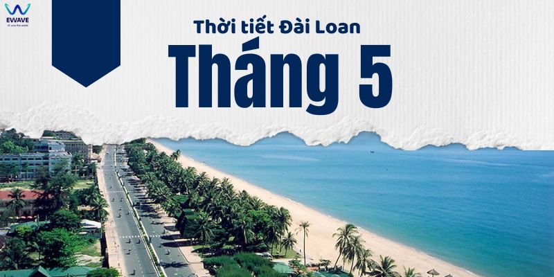 Tổng quan về thời tiết Đài Loan tháng 5.