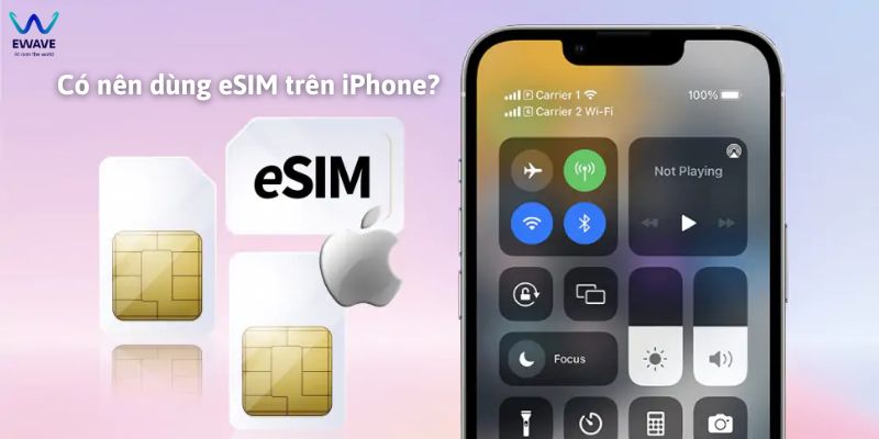 Có nên dùng eSIM trên iPhone