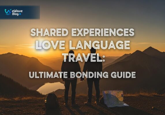 Shared Experiences Love Language Travel: Ultimate Bonding Guide